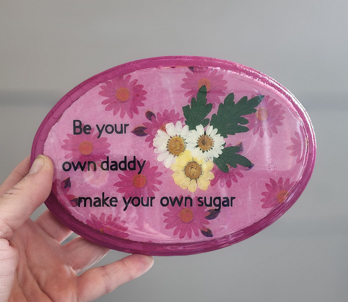 "Be Your Own Daddy, Make Your Own Sugar" Plaque with Real Pressed Flowers