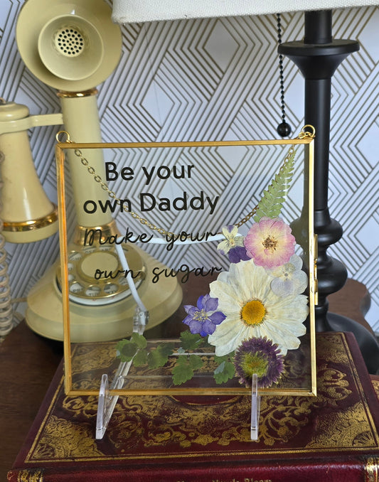 "Be Your Own Daddy. Make Your Own Sugar" Suncatcher With Pressed Flowers